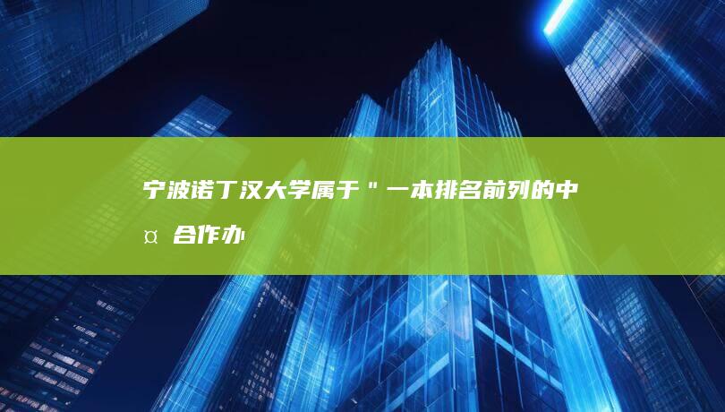 宁波诺丁汉大学属于＂一本排名前列的中外合作办学高校